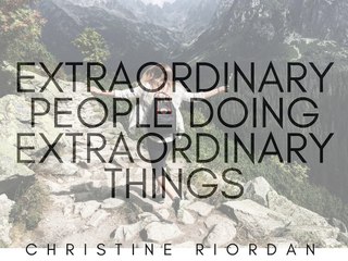 Extraordinary People Doing Extraordinary Things | Christine Riordan