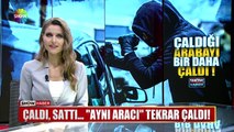 Çaldı, sattı. Aynı aracı tekrar çaldı!