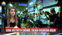 Anne metroya sığındı, evladı dışarıda kaldı