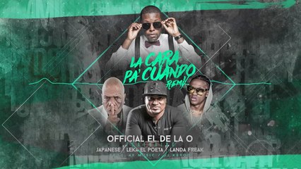 OFFICIAL EL DE LA O Ft. JAPANESE, LEKA EL POETA, LANDA FREAK - LA CARA PA´CUANDO (remix)