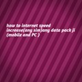 how to internet speed increase(any sim)any data pack ji (mobile and PC )
