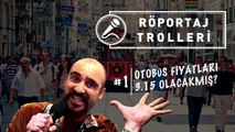 Otobüs Fiyatları 3.15 Olacakmış - Röportaj Trolleri #01