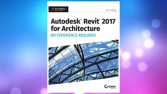 Download PDF Autodesk Revit 2017 for Architecture No Experience Required FREE