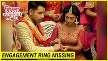 Naksh And Keerti ENGAGEMENT Ring MISSING | Yeh Rishta Kya Kehlata Hai