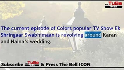 Ek Shringaar Swabhimaan,14th Aug 2017 News,Not Nainabut Sawri to,marry Karan