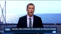 i24NEWS DESK | Israeli billionaire detained in fraud probe | Monday, August 14th 2017