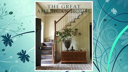 Download PDF The Great American House: Tradition for the Way We Live Now FREE