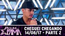 Cheguei chegando  - 14.08.17 - Parte 2