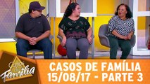 Casos de Família - 15.08.17 - Parte 3