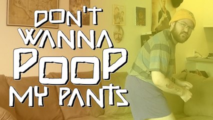 "Don't Wanna Poop My Pants"