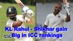 Shikhar Dhawan, KL Rahul gain big in ICC rankings