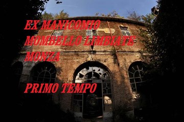 Ex Manicomio Mombello Limbiate Monza Primo Tempo