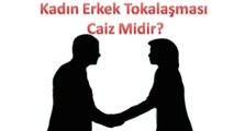 Bir bayanın yabancı bir erkekle tokalaşması caiz midir?