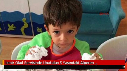 İzmir Okul Servisinde Unutulan 3 Yaşındaki Alperen Havasızlıktan Öldü