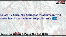 Ek Shringaar Swabhimaan,17th Aug 2017 News,Karan and Sawri,intimate MMS,puts Naina into,major shock