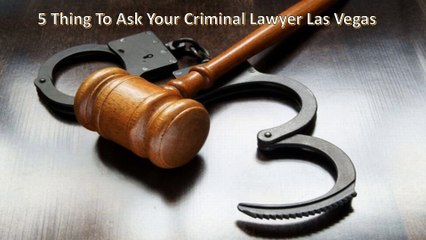 5 Thing To Ask Your Criminal Lawyer Las Vegas
