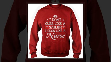 (Video 4k) I don’t cuss like a sailor i cuss like a nurse T-shirt, Hoodie, Tank top