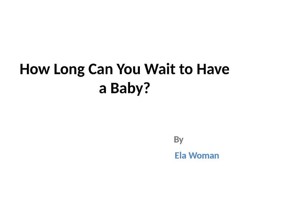 How Long Can You Wait to Have a Baby?