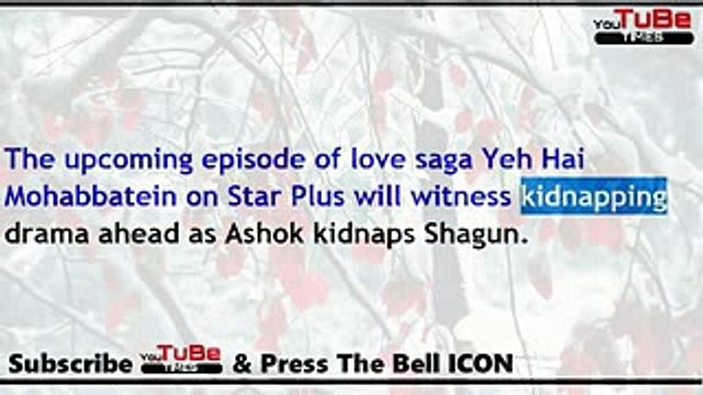 Yeh Hai Mohabbatein,18th Aug 2017 News,Raman Ishita,restless as Ashok,kidnaps Shagun