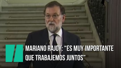 Mariano Rajoy: "Es muy importante que trabajemos juntos"
