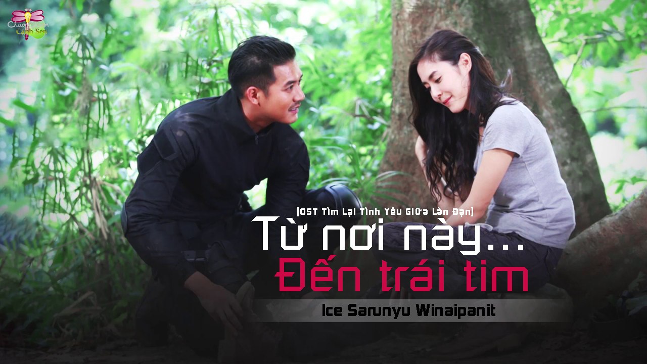 [Vietsub][OST Tìm Lại Tình Yêu Giữa Làn Đạn] Từ Nơi Này...Đến Trái Tim - Ice Sarunyu Winaipanit