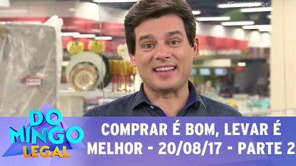 Comprar é bom, levar é melhor - 20.08.17 - Parte 2