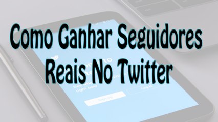 Como Ganhar Seguidores Reais No Twitter