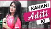 KAHANI ADITI KI | Lifestory Of Aditi Bhatia | Biography | TellyMasala
