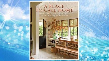 Download PDF A Place to Call Home: Tradition, Style, and Memory in the New American House FREE