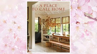 Download PDF A Place to Call Home: Tradition, Style, and Memory in the New American House FREE
