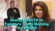 Akshay REACTS to wife Twinkle's Tweet Mocking the KHANS