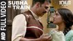 Subha Ki Train HD Video Song Toilet Ek Prem Katha 2017 Akshay Kumar Bhumi Pednekar