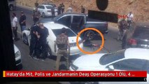 Hatay'da Mit, Polis ve Jandarmanin Deaş Operasyonu 1 Ölü, 4 Terörist Yakalandı