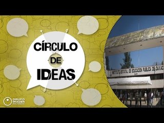 La transformación del IEEPO y las reacciones de la CNTE / Círculo de Ideas