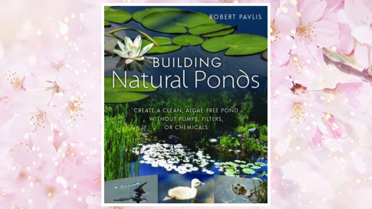 Download PDF Building Natural Ponds: Create a Clean, Algae-free Pond without Pumps, Filters, or Chemicals FREE