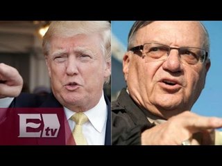 El polémico alguacil Joe Arpaio quiere ir a México con Trump en viaje oficial