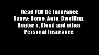 Read PDF Be Insurance Savvy: Home, Auto, Dwelling, Renter s, Flood and other Personal Insurance
