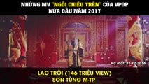 Những MV triệu view của làng nhạc Việt nửa đầu năm 2017