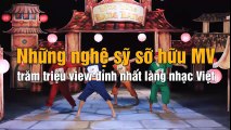 Những nghệ sỹ sỡ hữu MV trăm triệu view đỉnh nhất làng nhạc Việt