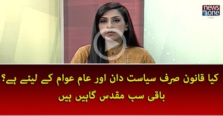 Kiya Qanoon Srif Siyasatdanoon Aur Awam Kay Liye Hai ...Baqi Saab Muqadas Gahin Hain?