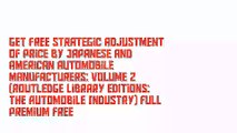 Get Free Strategic Adjustment of Price by Japanese and American Automobile Manufacturers: Volume 2 (Routledge Library Editions: The Automobile Industry) Full Premium Free