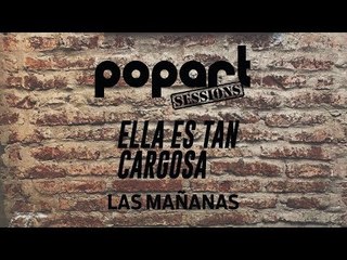 #PopartSessions / Ella es tan cargosa - Las mañanas