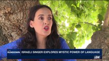THE RUNDOWN | Israeli singer explores mystic power of language | Monday, August 21st 2017
