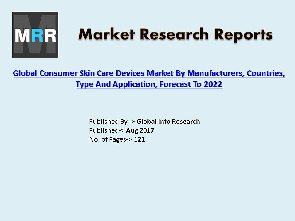 2017 Consumer Skin Care Devices Market growth rate, type and distributors Analysis Report Forecast to 2022.