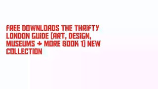 Free Downloads The Thrifty London Guide (Art, Design, Museums & More Book 1) New Collection