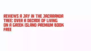 Reviews A Jay in the Jacaranda Tree: Over a decade of living on a Greek island Premium Book Free