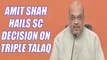 Triple Talaq: Amit Shah says SC decision in favour of muslim women | Oneindia News