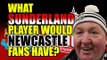 What Sunderland Player Would Newcastle Fans Have?