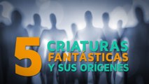 5 Criaturas fantásticas y sus orígenes
