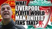 What Liverpool Players Would Manchester United Fans Take?